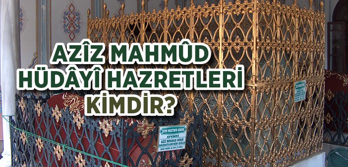 Aziz Mahmud Hüdayi Hazretleri Kimdir?