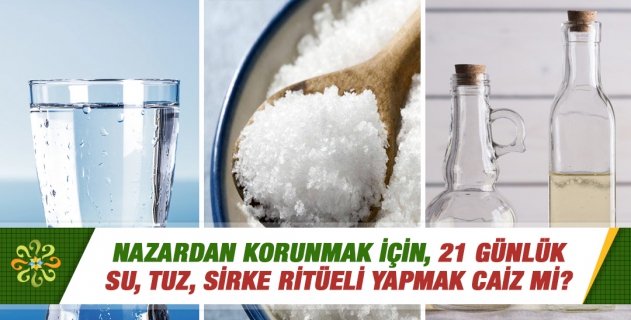 Nazar için su, tuz, sirke uygulaması caiz mi?