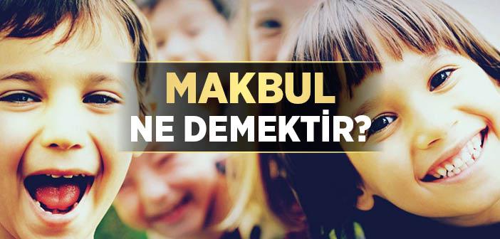 Makbul Ne Demek?