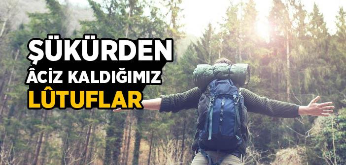 Şükürden Aciz Kaldığımız Lutuflar