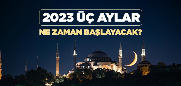 2023 Üç Aylar Ne Zaman Başlıyor?