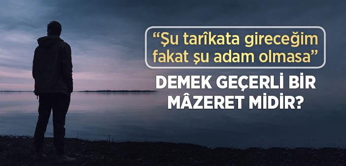 “Şu Tarîkata Gireceğim Fakat Şu Adam Olmasa” Demek Geçerli Bir Mâzeret midir?