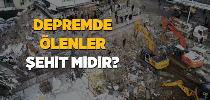 Depremde Ölenler Şehit midir?