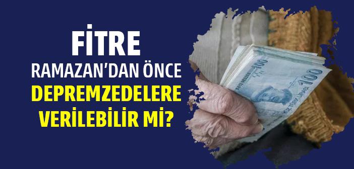 Fitre Ramazan’dan Önce Depremzedelere Verilir mi?