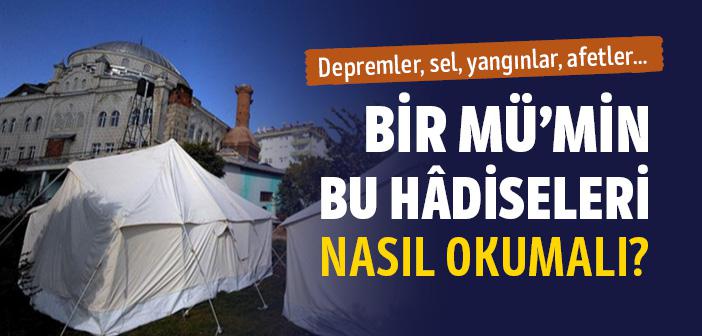 Bir Mü’min Yaşanan Felaket ve Afet Gibi Hâdiseleri Nasıl Okumalı?