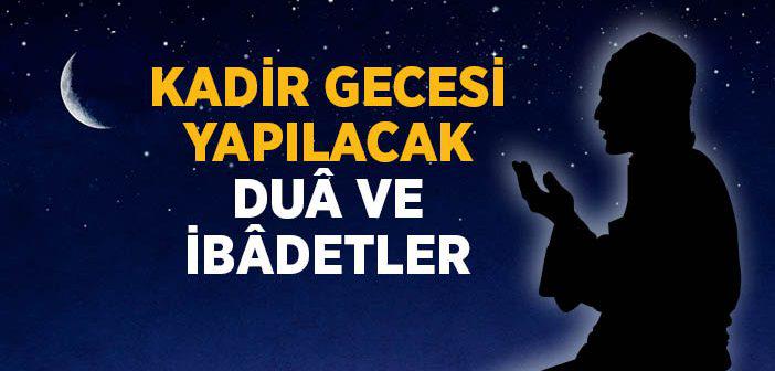 Kadir Gecesi Yapılacak Dua ve İbadetler Nelerdir?