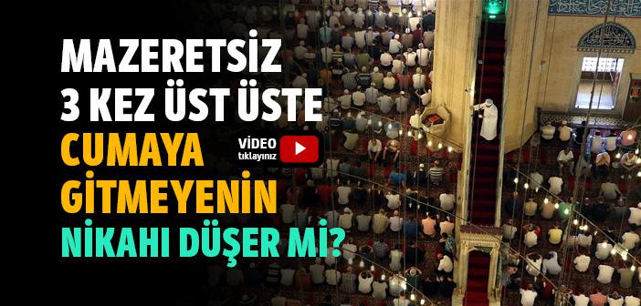 3 Kez Üst Üste Cumaya Gitmeyenin Nikahı Düşer mi?