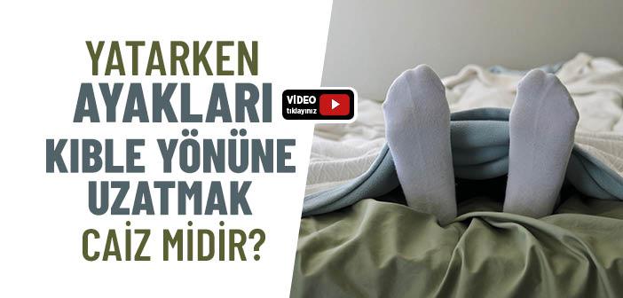 Kıbleye Karşı Yatmak ve Ayak Uzatmak Caiz mi?