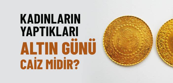 Kadınların Altın Günü Caiz mi?