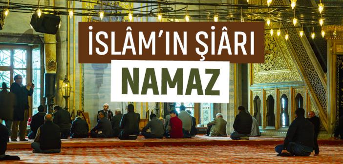 İslam’ın Şiarı Namaz, Önemi ve Fazileti